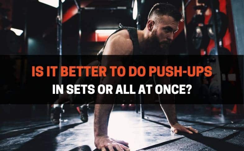 Is It Better To Do Push-Ups In Sets Or_All At Once