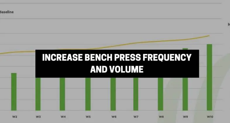 BENCH PRESS PLATEAU #7: INCREASES BENCH FREQUENCY AND VOLUME