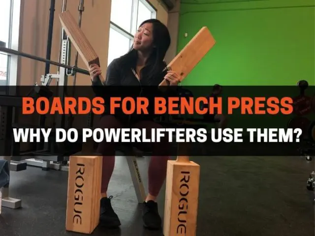 Why Do Powerlifters Use Boards For Bench Press? (5 Reasons)