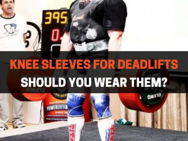 Should You Wear Knee Sleeves For Deadlifts?