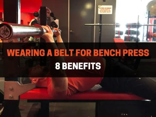 Should You Wear A Lifting Belt For Bench Press (8 Benefits)