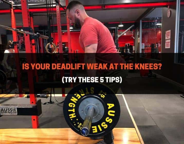 Is Your Deadlift Weak At The Knees