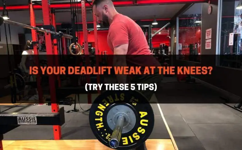 if you’re weak at the knees in the deadlift it means that you have a hard time transferring the loading demands from your knees to the hips