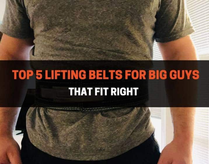 Top 5 Lifting Belts For Big Guys That Fit Right