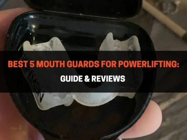 Best 5 Mouth Guards For Powerlifting: Guide & Reviews