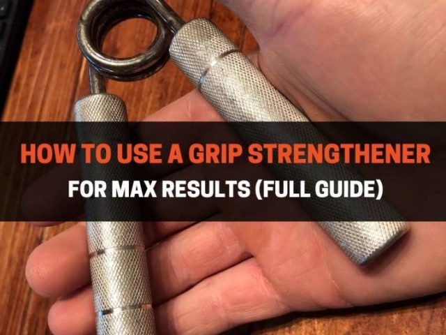 How To Use A Grip Strengthener For Max Results (Full Guide)