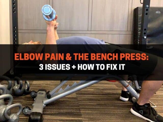Elbow Pain & The Bench Press: 3 Issues + How To Fix It