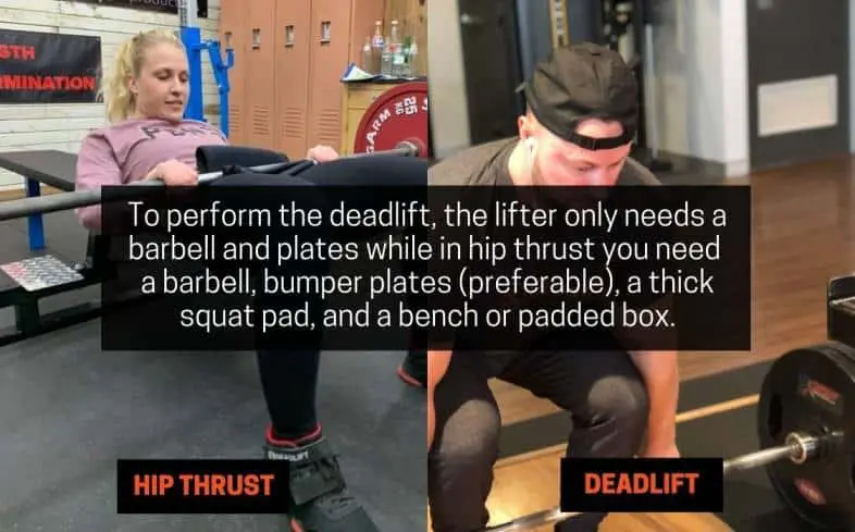 To perform the deadlift, the lifter only needs a barbell and plates while in hip thrust you need 
a barbell, bumper plates and a bench
