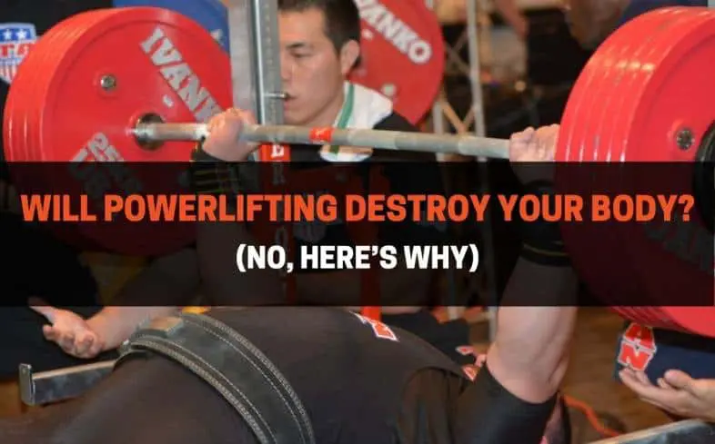 powerlifting will not destroy the body, as long as the lifter possesses proper technique