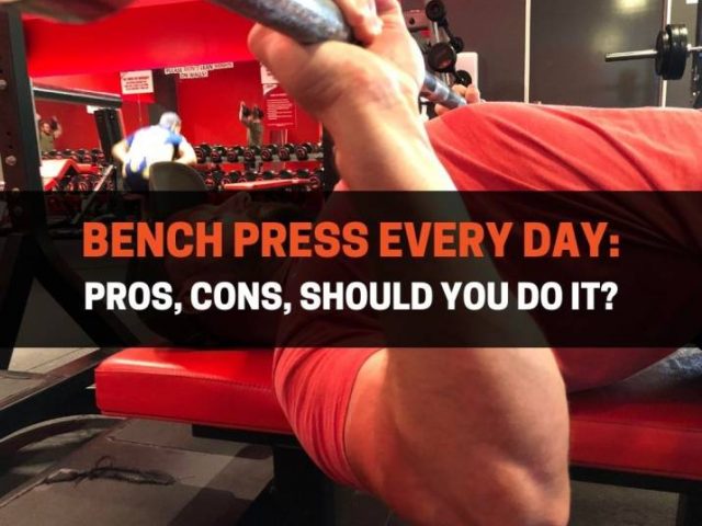 Bench Press Every Day: Pros, Cons, Should You Do It?