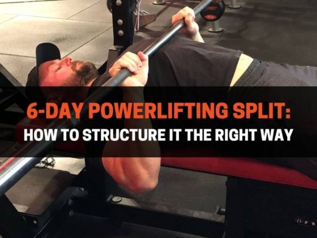 6-Day Powerlifting Split: How to Structure It The Right Way