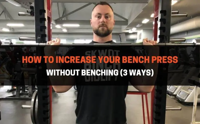 how to increase your bench press without benching