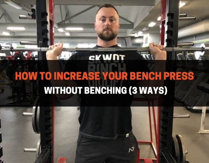 How To Increase Your Bench Press Without Benching