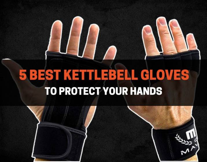 5 Best Kettlebell Gloves To Protect Your Hands