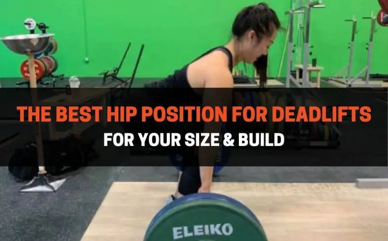 the best position for your hips in the deadlift will be both high and close