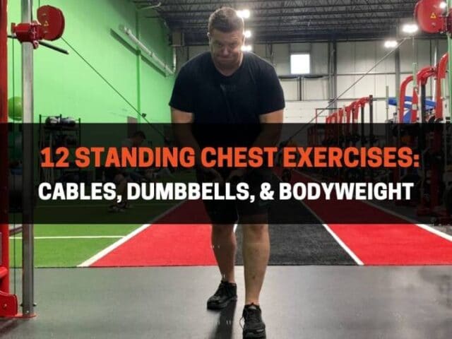 12 Standing Chest Exercises: Cables, Dumbbells, & Bodyweight
