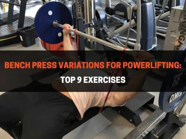 Bench Press Variations For Powerlifting: Top 9 Exercises
