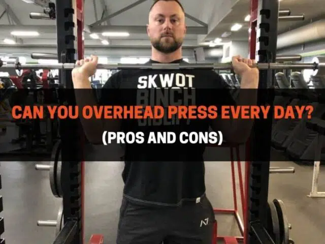 Can You Overhead Press Every Day? (Pros and Cons)