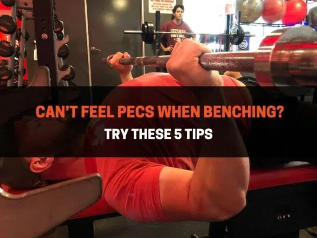Can’t Feel Pecs When Benching? Try These 5 Tips