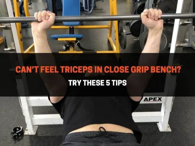 Can’t Feel Triceps In Close Grip Bench? Try These 5 Tips