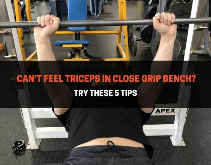 Can’t Feel Triceps In Close Grip Bench