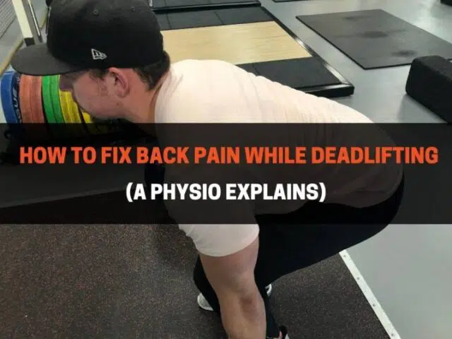 How To Fix Back Pain While Deadlifting (A Physio Explains)
