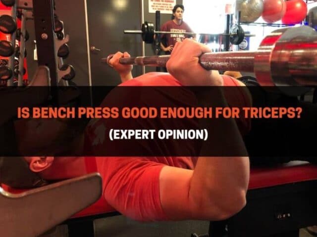 Is Bench Press Good Enough For Triceps? (Expert Opinion)