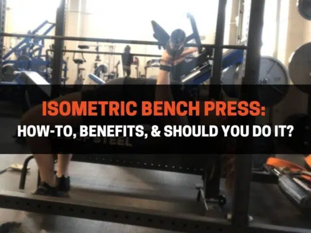 Isometric Bench Press: How-To, Benefits, & Should You Do It?