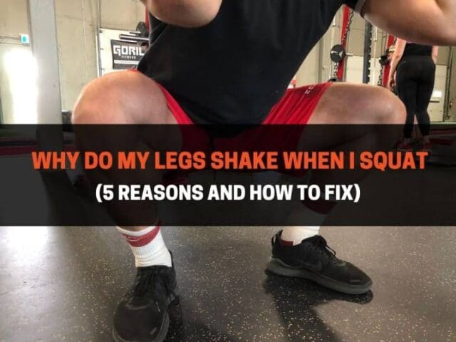 Why Do My Legs Shake When I Squat? (5 Reasons And How To Fix)