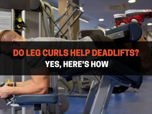 Do Leg Curls Help Deadlifts? Yes, Here’s How