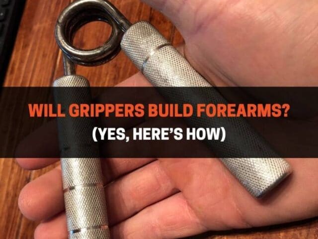 Will Grippers Build Forearms? (Yes, Here’s How)
