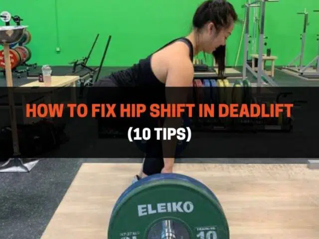 How To Fix Hip Shift In Deadlift (10 Tips)