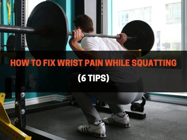 How to Fix Wrist Pain While Squatting (6 Tips)