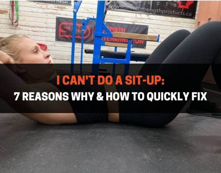 I Can't Do A Sit-Up 7 Reasons Why & How To Quickly Fix
