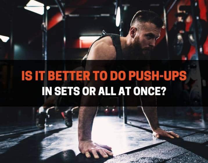 Is It Better To Do Push-Ups In Sets or All At Once