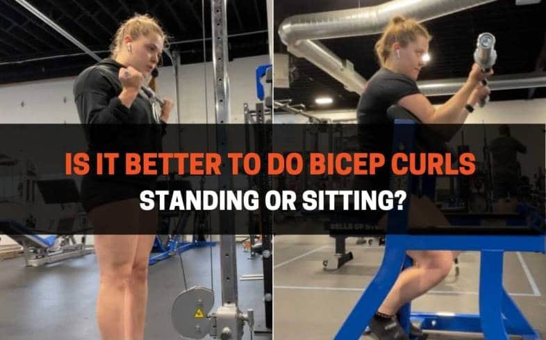 Is it Better To Do Bicep Curls Standing or Sitting