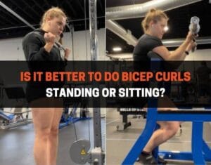 Is it Better To Do Bicep Curls_Standing or Sitting