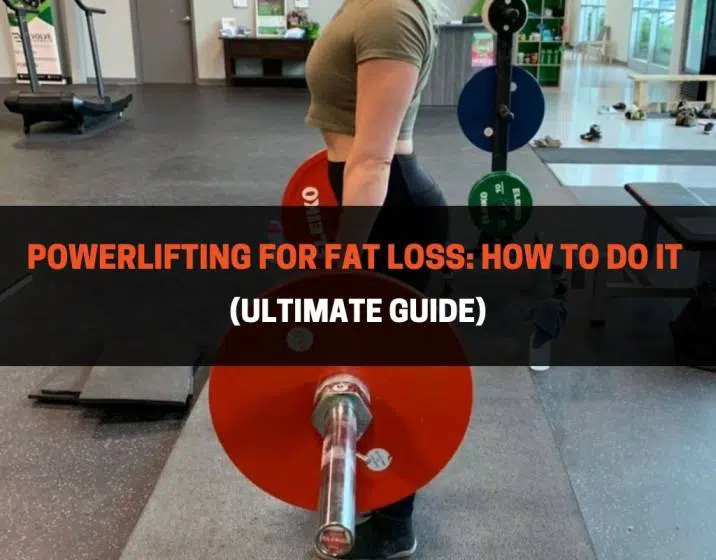 Powerlifting For Fat Loss How To Do It (Ultimate Guide)