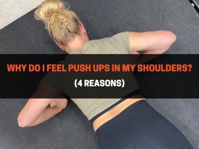 Why Do I Feel Push Ups In My Shoulders? (4 Reasons)