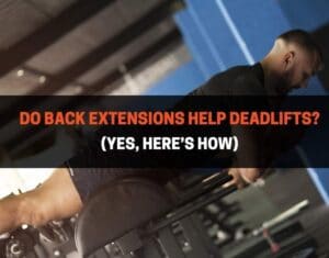 Do Back Extensions Help Deadlifts