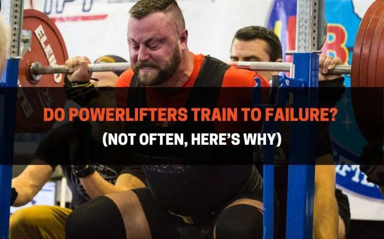 powerlifters typically do not train to failure when training the squat, bench and deadlift