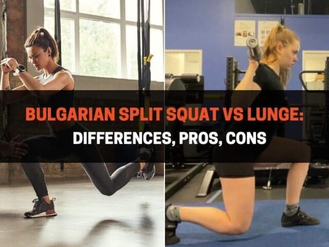 Bulgarian Split Squat vs Lunge: Differences, Pros, Cons