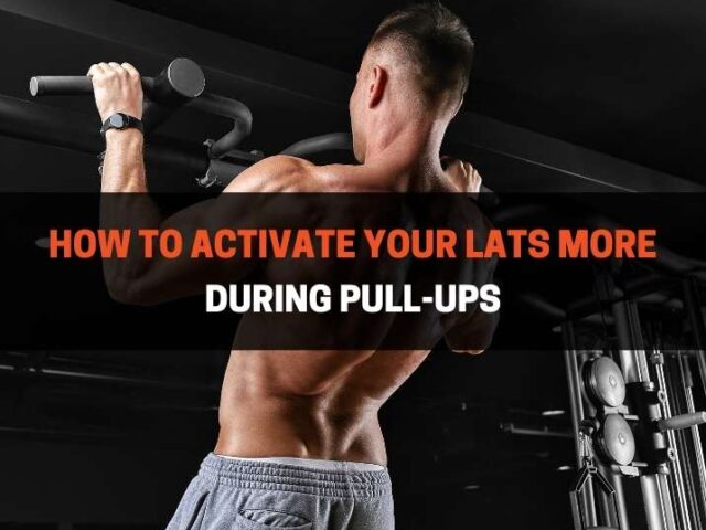 How To Activate Your Lats More During Pull-Ups (5 Tips)