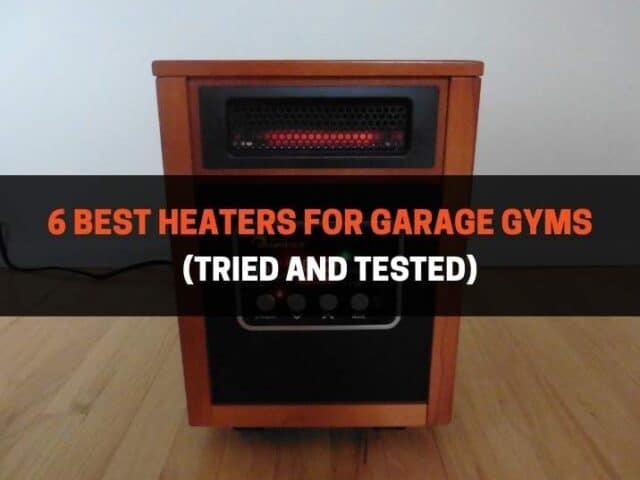 6 Best Heaters for Garage Gyms (Tried and Tested)
