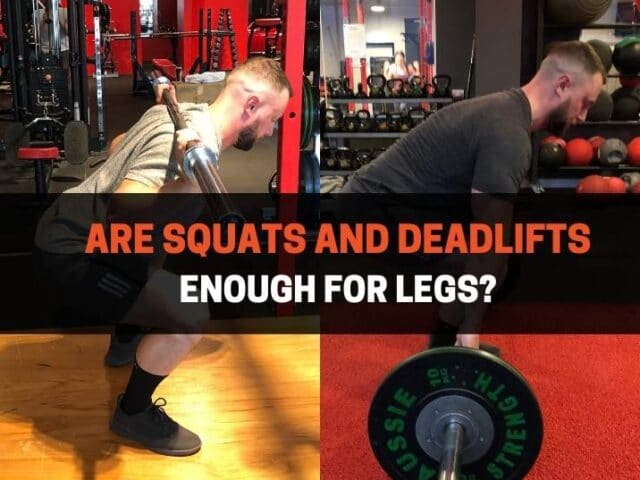 Are Squats And Deadlifts Enough For Legs? (Pros & Cons)