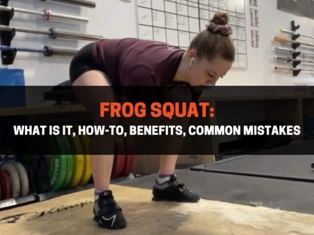 Frog Squat: What Is It, How-To, Benefits, Common Mistakes