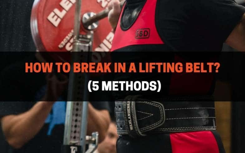 How to break in a lifting belt? - 5 methods