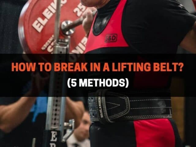 How To Break In A Lifting Belt (5 Methods)