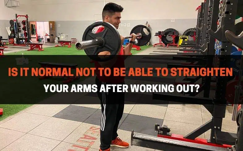 not to be able to straighten arms after working out