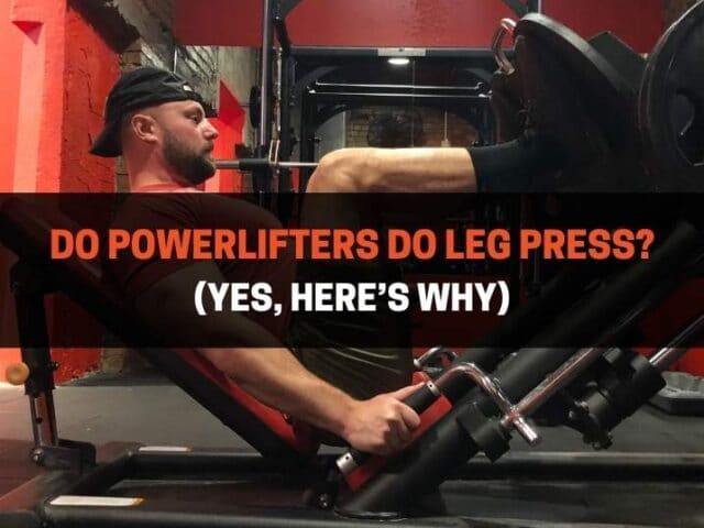 Do Powerlifters Do Leg Press? (Yes, Here’s Why)